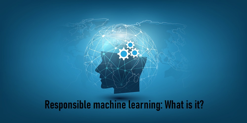 Responsible machine learning: What is it?