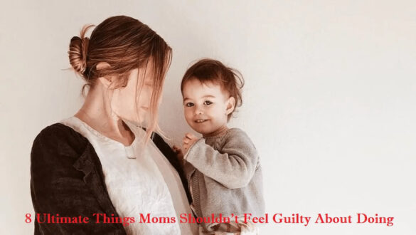 8 Ultimate Things Moms Shouldnt Feel Guilty About Doing Magazinewebpro 5402